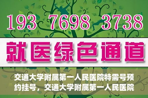交通大学附属第一人民医院特需号预约挂号，交通大学附属第一人民医院特需号预约挂号指南
