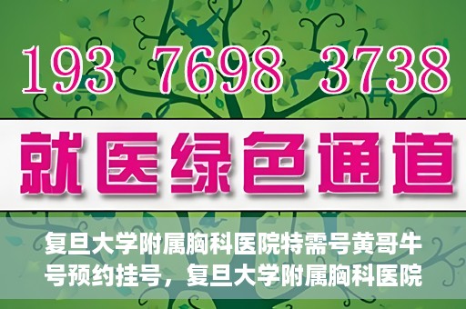 复旦大学附属胸科医院特需号黄哥牛号预约挂号，复旦大学附属胸科医院特需号黄哥牛预约挂号攻略