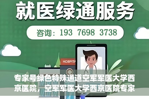 专家号绿色特殊通道空军军医大学西京医院，空军军医大学西京医院专家号绿色特殊通道揭秘