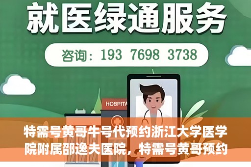 特需号黄哥牛号代预约浙江大学医学院附属邵逸夫医院，特需号黄哥预约服务助您轻松预约浙江大学医学院附属邵逸夫医院专家号