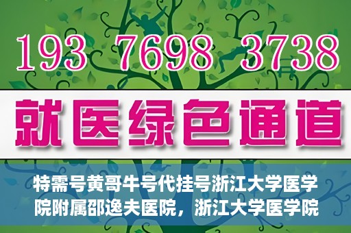 特需号黄哥牛号代挂号浙江大学医学院附属邵逸夫医院，浙江大学医学院附属邵逸夫医院特需号黄哥牛号代挂号服务解析