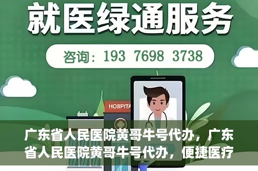 广东省人民医院黄哥牛号代办，广东省人民医院黄哥牛号代办，便捷医疗新途径