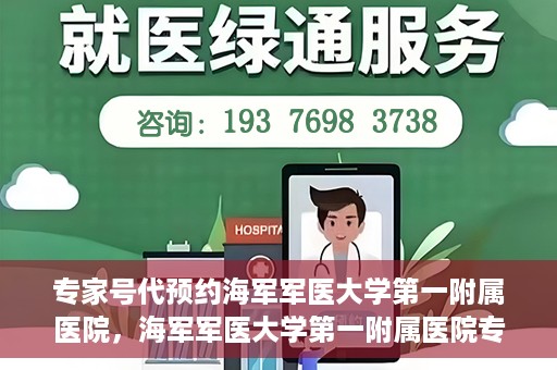 专家号代预约海军军医大学第一附属医院，海军军医大学第一附属医院专家号预约指南