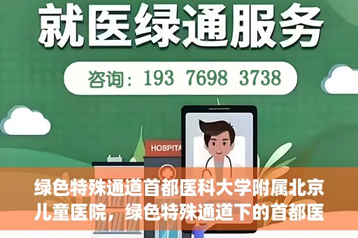 绿色特殊通道首都医科大学附属北京儿童医院，绿色特殊通道下的首都医科大学附属北京儿童医院，守护儿童健康的守护者