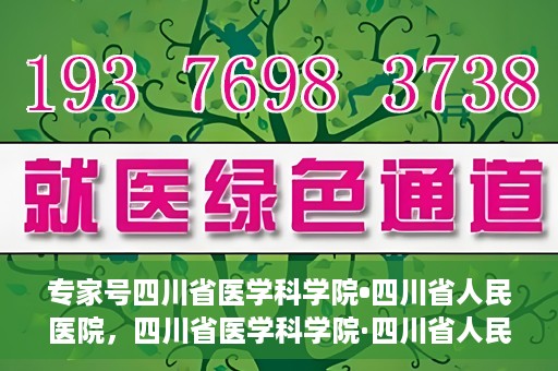 专家号四川省医学科学院•四川省人民医院，四川省医学科学院·四川省人民医院专家号解析
