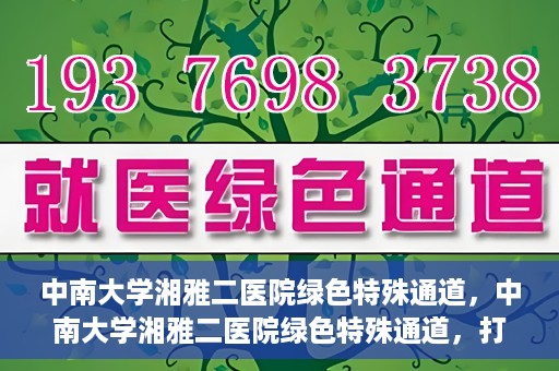 中南大学湘雅二医院绿色特殊通道，中南大学湘雅二医院绿色特殊通道，打造高效医疗服务的先锋典范