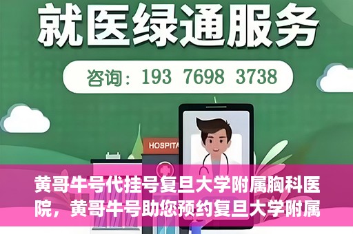 黄哥牛号代挂号复旦大学附属胸科医院，黄哥牛号助您预约复旦大学附属胸科医院挂号服务