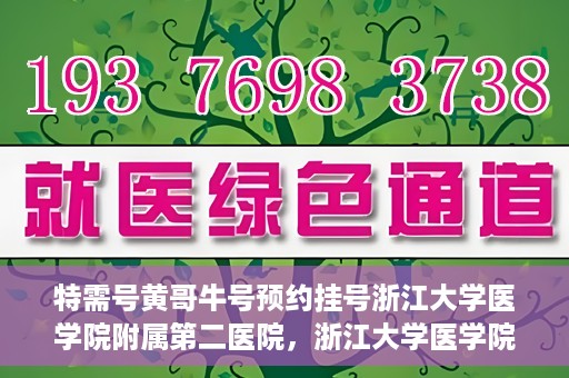 特需号黄哥牛号预约挂号浙江大学医学院附属第二医院，浙江大学医学院附属第二医院特需号黄哥牛号预约挂号服务启动