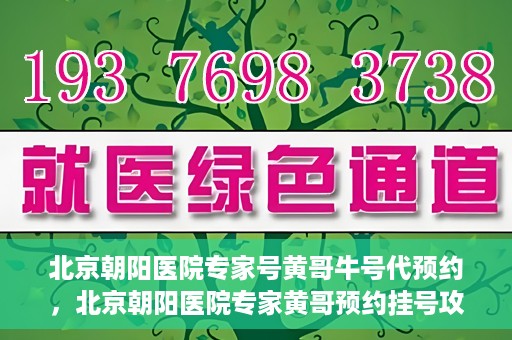 北京朝阳医院专家号黄哥牛号代预约，北京朝阳医院专家黄哥预约挂号攻略，轻松预约专家号