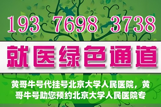 黄哥牛号代挂号北京大学人民医院，黄哥牛号助您预约北京大学人民医院专家号