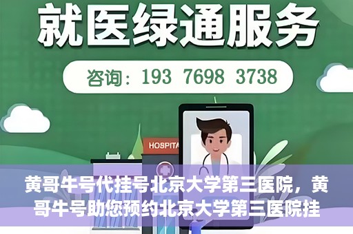 黄哥牛号代挂号北京大学第三医院，黄哥牛号助您预约北京大学第三医院挂号服务