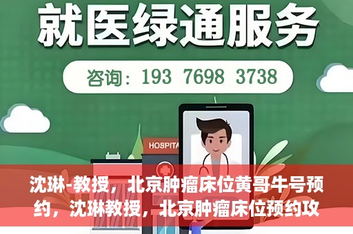 沈琳-教授，北京肿瘤床位黄哥牛号预约，沈琳教授，北京肿瘤床位预约攻略及黄哥牛号解读