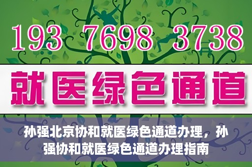 孙强北京协和就医绿色通道办理，孙强协和就医绿色通道办理指南