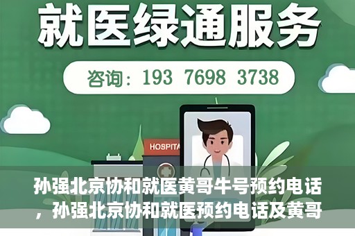 孙强北京协和就医黄哥牛号预约电话，孙强北京协和就医预约电话及黄哥牛号预约攻略