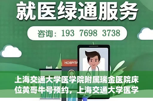 上海交通大学医学院附属瑞金医院床位黄哥牛号预约，上海交通大学医学院附属瑞金医院床位预约攻略，黄哥牛号预约详解