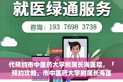 代预约市中医药大学附属长海医院，「预约攻略，市中医药大学附属长海医院直达通道」