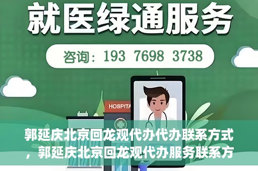 郭延庆北京回龙观代办代办联系方式，郭延庆北京回龙观代办服务联系方式揭秘