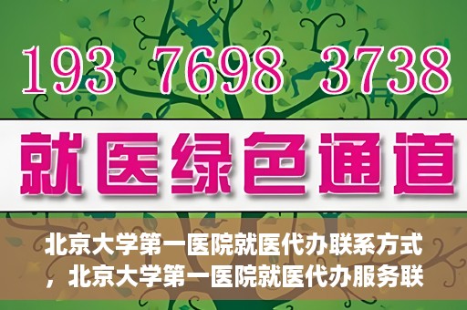 北京大学第一医院就医代办联系方式，北京大学第一医院就医代办服务联系指南