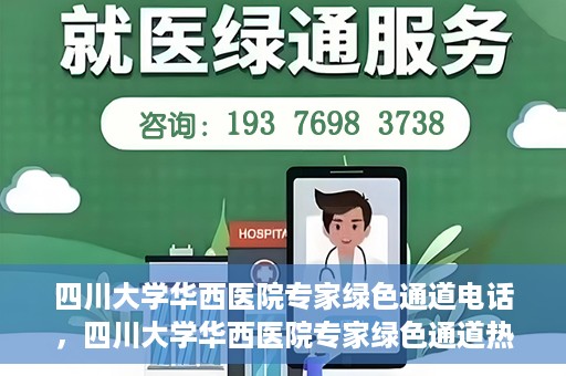 四川大学华西医院专家绿色通道电话，四川大学华西医院专家绿色通道热线电话揭秘