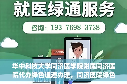华中科技大学同济医学院附属同济医院代办绿色通道办理，同济医院绿色通道代办服务，专业高效，便捷无忧