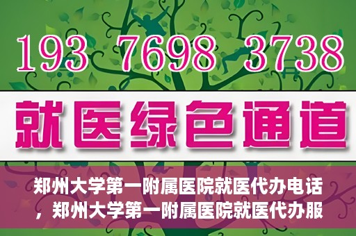 郑州大学第一附属医院就医代办电话，郑州大学第一附属医院就医代办服务热线