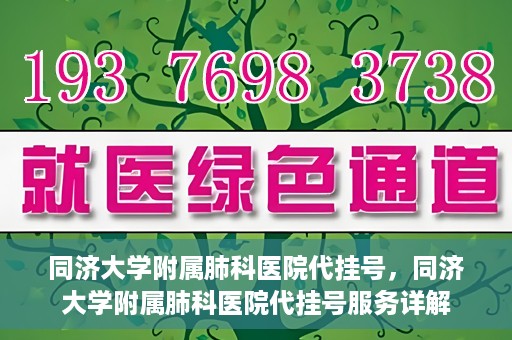同济大学附属肺科医院代挂号，同济大学附属肺科医院代挂号服务详解