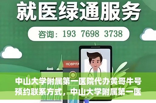 中山大学附属第一医院代办黄哥牛号预约联系方式，中山大学附属第一医院预约挂号联系黄哥攻略，一键预约轻松就医