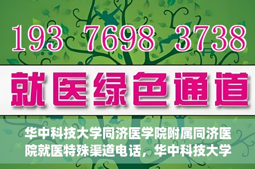 华中科技大学同济医学院附属同济医院就医特殊渠道电话，华中科技大学同济医学院附属同济医院就医特殊渠道热线电话揭秘