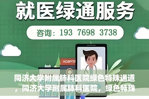 同济大学附属肺科医院绿色特殊通道，同济大学附属肺科医院，绿色特殊通道 助力健康快速前行