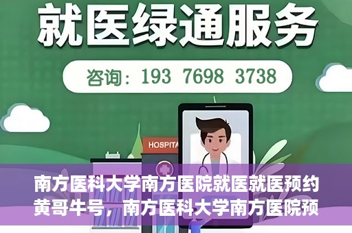 南方医科大学南方医院就医就医预约黄哥牛号，南方医科大学南方医院预约就医攻略，黄哥牛号助您轻松挂号就医