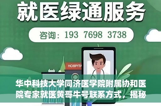 华中科技大学同济医学院附属协和医院专家就医黄哥牛号联系方式，揭秘华中科技大学同济医学院附属协和医院专家黄哥牛号联系信息及就医攻略