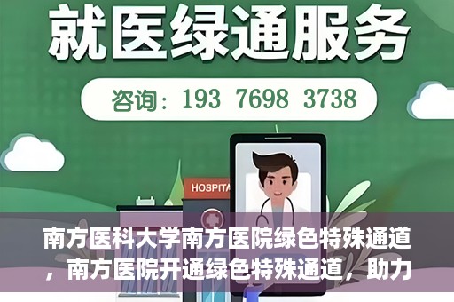 南方医科大学南方医院绿色特殊通道，南方医院开通绿色特殊通道，助力患者就医无忧