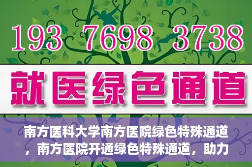 南方医科大学南方医院绿色特殊通道，南方医院开通绿色特殊通道，助力患者就医无忧