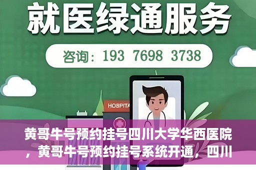 黄哥牛号预约挂号四川大学华西医院，黄哥牛号预约挂号系统开通，四川大学华西医院挂号服务升级