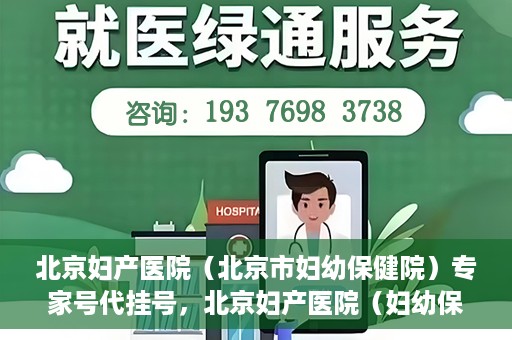 北京妇产医院（北京市妇幼保健院）专家号代挂号，北京妇产医院（妇幼保健院）专家号代挂号服务解析