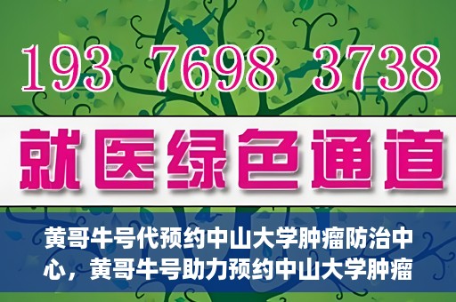 黄哥牛号代预约中山大学肿瘤防治中心，黄哥牛号助力预约中山大学肿瘤防治中心专业服务