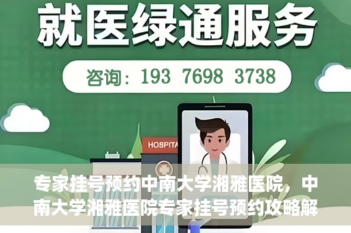 专家挂号预约中南大学湘雅医院，中南大学湘雅医院专家挂号预约攻略解析