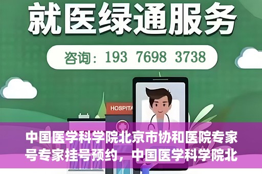 中国医学科学院北京市协和医院专家号专家挂号预约，中国医学科学院北京市协和医院专家挂号预约攻略，权威专家号预约指南