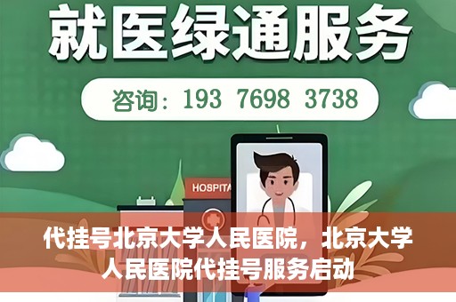 代挂号北京大学人民医院，北京大学人民医院代挂号服务启动