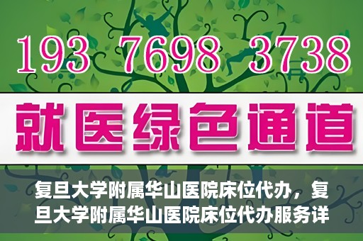 复旦大学附属华山医院床位代办，复旦大学附属华山医院床位代办服务详解