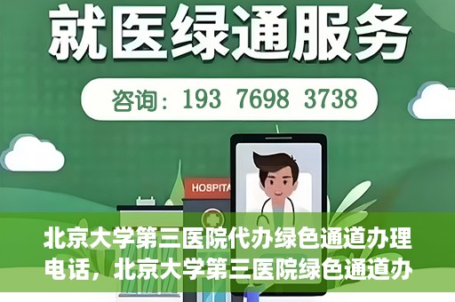 北京大学第三医院代办绿色通道办理电话，北京大学第三医院绿色通道办理电话及代办服务详解