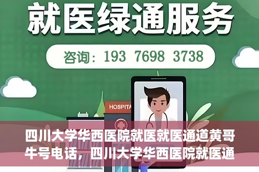 四川大学华西医院就医就医通道黄哥牛号电话，四川大学华西医院就医通道解析，黄哥牛号电话背后的就医便利之道