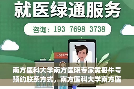 南方医科大学南方医院专家黄哥牛号预约联系方式，南方医科大学南方医院专家黄哥牛挂号预约指南及联系方式解析