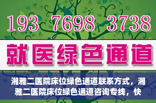 湘雅二医院床位绿色通道联系方式，湘雅二医院床位绿色通道咨询专线，快速了解床位信息及申请流程