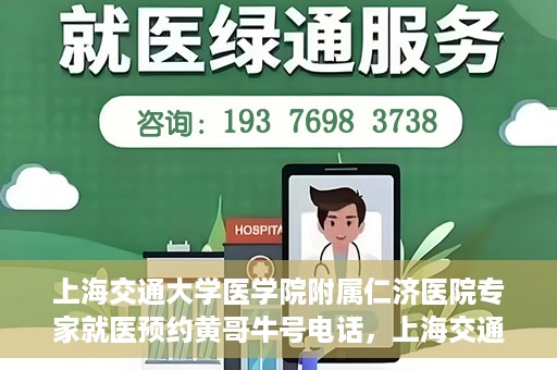 上海交通大学医学院附属仁济医院专家就医预约黄哥牛号电话，上海交通大学医学院附属仁济医院专家就医预约热线及黄哥牛号电话解析