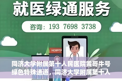 同济大学附属第十人民医院黄哥牛号绿色特殊通道，同济大学附属第十人民医院黄哥牛号，绿色特殊通道开启健康之门