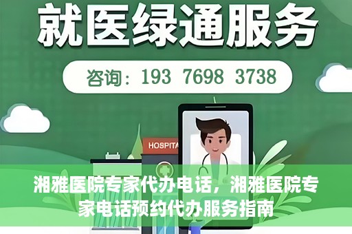 湘雅医院专家代办电话，湘雅医院专家电话预约代办服务指南