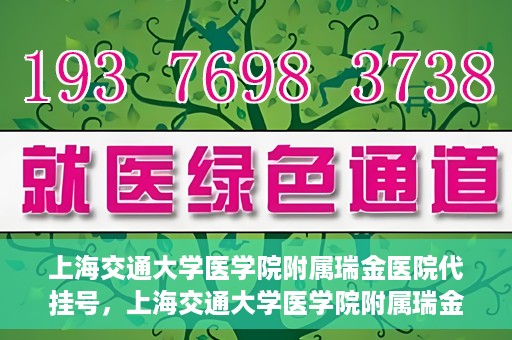 上海交通大学医学院附属瑞金医院代挂号，上海交通大学医学院附属瑞金医院代挂号服务详解