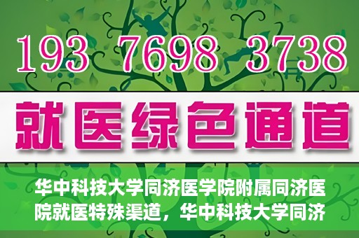 华中科技大学同济医学院附属同济医院就医特殊渠道，华中科技大学同济医院特殊就医渠道解析