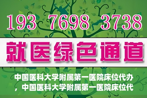 中国医科大学附属第一医院床位代办，中国医科大学附属第一医院床位代办服务详解